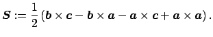 $\displaystyle \Vector{S}:=\frac{1}{2}
\left(
\Vector{b}\times\Vector{c}-\Vector...
...imes\Vector{a}
-\Vector{a}\times\Vector{c}+\Vector{a}\times\Vector{a}
\right).
$