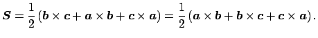 $\displaystyle \Vector{S}=\frac{1}{2}\left(
\Vector{b}\times\Vector{c}+\Vector{a...
...imes\Vector{b}+\Vector{b}\times\Vector{c}+
\Vector{c}\times\Vector{a}
\right).
$