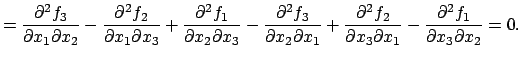 $\displaystyle =\dfrac{\rd^2 f_3}{\rd x_1\rd x_2} -\dfrac{\rd^2 f_2}{\rd x_1\rd ...
...\rd x_1} +\frac{\rd^2 f_2}{\rd x_3\rd x_1} -\frac{\rd^2 f_1}{\rd x_3\rd x_2}=0.$