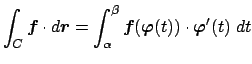 $\displaystyle \int_{C}\Vector{f}\cdot\D\Vector{r}=\int_{\alpha}^\beta
\Vector{f}(\Vector{\varphi}(t))\cdot\Vector{\varphi}'(t)\;\D t
$