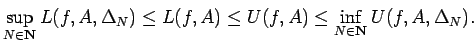 $\displaystyle \sup_{N\in\N} L(f,A,\Delta_N)
\le L(f,A)\le U(f,A)
\le \inf_{N\in\N}U(f,A,\Delta_N).
$