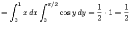 $ =\dsp\int_0^1x\,\Dx \int_0^{\pi/2}\cos y\,\D y
=\dfrac{1}{2}\cdot 1=\dfrac{1}{2}$