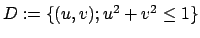 $ D:=\{(u,v);u^2+v^2\le 1\}$