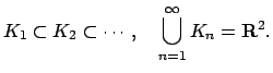 $\displaystyle K_1\subset K_2\subset \cdots,\quad \bigcup_{n=1}^\infty K_n=\R^2.
$