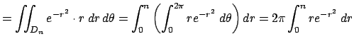 $\displaystyle =\dint_{D_n}e^{-r^2}\cdot r\;\D r \D\theta =\int_0^n\left(\int_0^{2\pi}r e^{-r^2}\;\D\theta\right)\D r =2\pi\int_0^nr e^{-r^2}\;\D r$