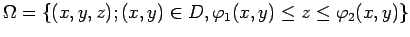 $\displaystyle \Omega=\{(x,y,z); (x,y)\in D, \varphi_1(x,y)\le z\le \varphi_2(x,y)\}
$