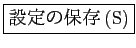 \fbox{設定の保存(S)}