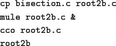 \begin{screen}\begin{tex2html_preform}\begin{verbatim}cp bisection.c root2b.c
m...
...root2b.c &
cco root2b.c
root2b\end{verbatim}\end{tex2html_preform}\end{screen}