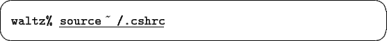 \begin{screen}\begin{tabbing}
{\tt waltz\% }\underline{\tt source $\tilde{}\,$ /.cshrc}
\end{tabbing}\end{screen}