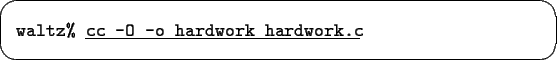 \begin{screen}\begin{tabbing}
{\tt waltz\% }\underline{\tt cc -O -o hardwork hardwork.c}
\end{tabbing}\end{screen}