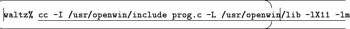 \begin{screen}\begin{tabbing}
{\tt waltz\% }\underline{\tt cc -I /usr/openwin/include prog.c -L
/usr/openwin/lib -lX11 -lm}
\end{tabbing}\end{screen}