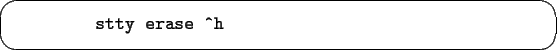 \begin{screen}\begin{tex2html_preform}\begin{verbatim}stty erase ^h\end{verbatim}\end{tex2html_preform}\end{screen}