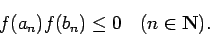 \begin{displaymath}
f(a_n)f(b_n)\le 0 \quad\hbox{($n\in\N$)}.
\end{displaymath}