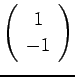 $\left(\begin{array}{c}1\\ -1\end{array}\right)$