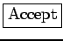 \framebox{Accept}