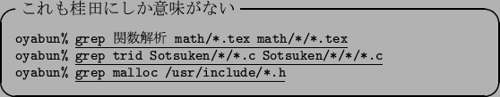 \begin{itembox}[l]{$B$3$l$b7KED$K$7$+0UL#$,$J$$(B}\footnotesize {\tt oyabun\% }\unde...
....c}\\
{\tt oyabun\% }\underline{\tt grep malloc /usr/include/*.h}
\end{itembox}