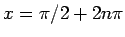 $x = \pi/2
+ 2 n\pi$