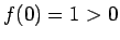 $f(0)=1>0$