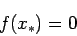 \begin{displaymath}
f(x_{*}) = 0
\end{displaymath}