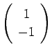 $\left(\begin{array}{c}1\\ -1\end{array}\right)$