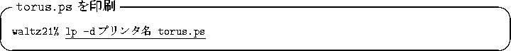 \begin{itembox}[l]{{\tt torus.ps} $B$r0u:~(B}\footnotesize {\tt waltz21\% }\underline{\tt lp -d$B%W%j%s%?L>(B torus.ps}
\end{itembox}