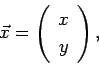 \begin{displaymath}
\vec x=
\left(
\begin{array}{c}
x\\
y
\end{array} \right),
\end{displaymath}