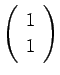 $\left(\begin{array}{c}1\\ 1\end{array}\right)$