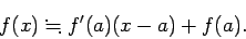 \begin{displaymath}
f(x)\fallingdotseq f'(a)(x-a)+f(a).
\end{displaymath}