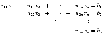 \begin{displaymath}
\begin{array}{ccccccccccccccccc}
u_{11} x_1 &+& u_{12} x_2...
...& \ddots & & \vdots \\
& & & & & & u_{nn}x_n=b_n
\end{array}\end{displaymath}