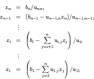 \begin{eqnarray*}
x_n&=&b_n/u_{nn},\\
x_{n-1}&=& (b_{n-1}-u_{n-1,n}x_n)/u_{n-...
... \\
x_{1}&=& \left(b_{1}-\sum_{j=2}^n u_{1,j}x_j\right)/u_{11}
\end{eqnarray*}