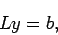 \begin{displaymath}
L y=b,
\end{displaymath}