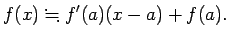 $\displaystyle f(x)\fallingdotseq f'(a)(x-a)+f(a).
$