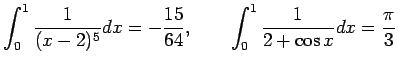 $\displaystyle \int_0^1\frac{1}{(x-2)^5}\D x=-\frac{15}{64},
\qquad
\int_0^1\frac{1}{2+\cos x}\D x=
\frac{\pi}{3}
$