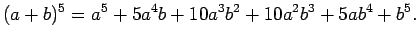 $\displaystyle (a+b)^5=a^5+5a^4b+10a^3b^2+10a^2b^3+5ab^4+b^5.
$