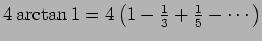 $ 4\arctan 1
=4\left(1-\frac{1}{3}+\frac{1}{5}-\cdots\right)$