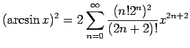 $\displaystyle (\arcsin x)^2=2\sum_{n=0}^\infty\frac{(n!2^n)^2}{(2n+2)!}x^{2n+2}
$