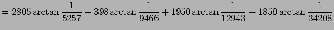 $\displaystyle =2805\arctan\frac{1}{5257} -398\arctan\frac{1}{9466} +1950\arctan\frac{1}{12943} +1850\arctan\frac{1}{34208}$