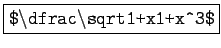 \fbox{\texttt{\$\textbackslash dfrac{\textbackslash
sqrt{1+x}}{1+x\textasciicircum 3}\$}}