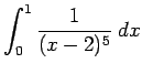 $ \dsp\int_0^1 \frac{1}{(x-2)^5}\;\D x$