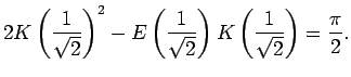 $\displaystyle 2K\left(\frac{1}{\sqrt{2}}\right)^2 -E\left(\frac{1}{\sqrt{2}}\right) K\left(\frac{1}{\sqrt{2}}\right) =\frac{\pi}{2}.$