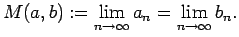 $\displaystyle M(a,b):=\lim_{n\to\infty}a_n=\lim_{n\to\infty}b_n.
$