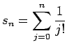 $ \dsp s_n=\sum_{j=0}^n\frac{1}{j!}$