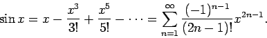 \begin{displaymath}
\sin x=x-\frac{x^3}{3!}+\frac{x^5}{5!}-\cdots
=\sum_{n=1}^\infty\frac{(-1)^{n-1}}{(2n-1)!}x^{2n-1}.
\end{displaymath}