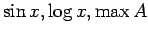 $\displaystyle \sin x,\log x,\max A
$