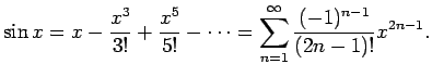 $\displaystyle \sin x=x-\frac{x^3}{3!}+\frac{x^5}{5!}-\cdots
=\sum_{n=1}^\infty\frac{(-1)^{n-1}}{(2n-1)!}x^{2n-1}.
$