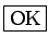 \fbox{OK}