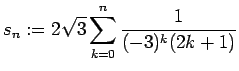 $\displaystyle s_n:=2\sqrt{3}\sum_{k=0}^n\frac{1}{(-3)^k(2k+1)}
$