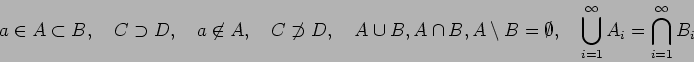 \begin{displaymath}
a\in A\subset B,\quad
C\supset D,\quad
a\not\in A,\quad
...
...tyset,\quad
\bigcup_{i=1}^\infty A_i=\bigcap_{i=1}^\infty B_i
\end{displaymath}