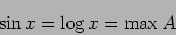 \begin{displaymath}
\sin x=\log x=\max A
\end{displaymath}