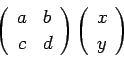 \begin{displaymath}
\left(
\begin{array}{cc}
a & b \\
c & d
\end{array} \right)
\left(
\begin{array}{c}
x \\
y
\end{array} \right)
\end{displaymath}